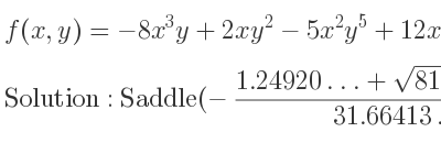 The f(x,y)=-8x^3y+2xy^2-5x^2y^5+12x is Saddle(-(1.24920…+sqrt(816.61614…))/(31.66413…),0.65966…)